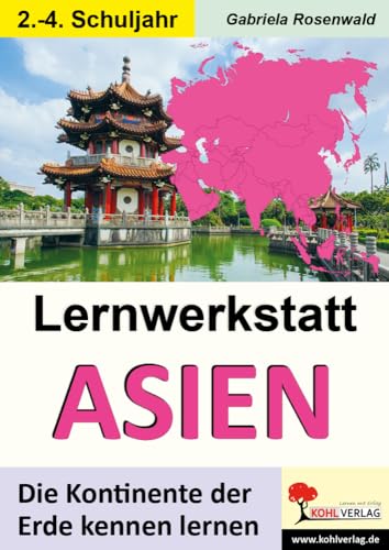 Lernwerkstatt ASIEN: Die Kontinente der Erde kennen lernen von Kohl Verlag