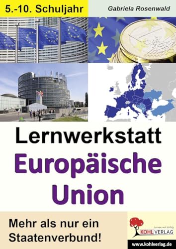 Lernwerkstatt Europäische Union: Den europäischen Staatenbund unter die Lupe genommen von Kohl Verlag