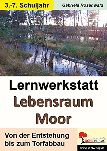 Lernwerkstatt Lebensraum Moor: Von der Entstehung bis zum Torfabbau von KOHL VERLAG Der Verlag mit dem Baum