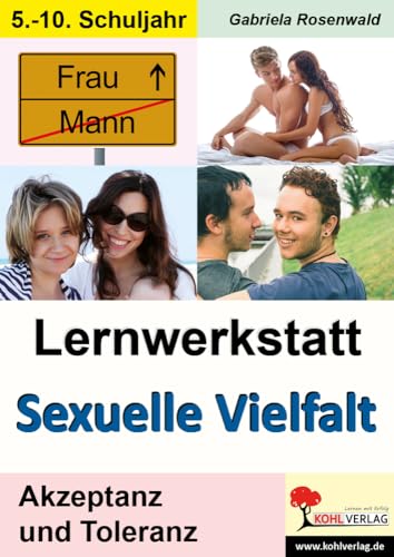 Lernwerkstatt Sexuelle Vielfalt: Kopiervorlagen zum Einsatz im 5.-10. Schuljahr Kopiervorlagen zum Einsatz im 5.-10. Schuljahr von KOHL VERLAG Der Verlag mit dem Baum