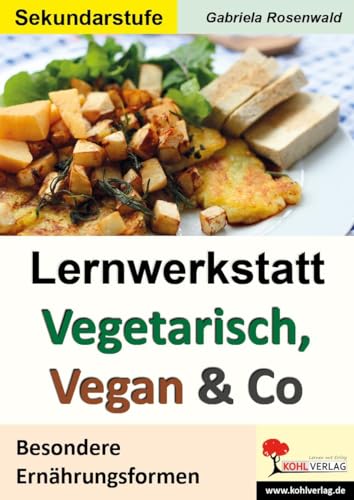 Lernwerkstatt Vegetarisch, Vegan & Co: Besondere Ernährungsformen von Kohl Verlag
