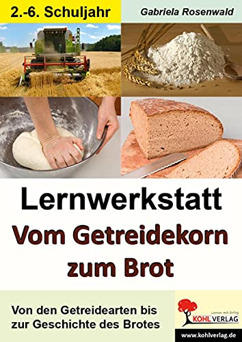 Lernwerkstatt Vom Getreidekorn zum Brot: Von den Getreidearten bis zur Geschichte des Brotes Lernwerkstatt Vom Getreidekorn zum Brot: Von den Getreidearten bis zur Geschichte des Brotes