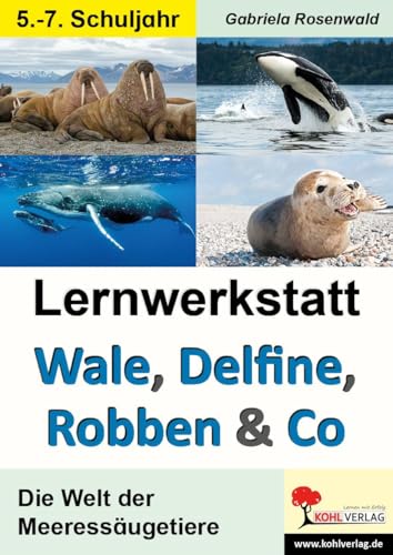 Lernwerkstatt Wale, Delfine, Robben & Co.: Die Welt der Meeressäugetiere von Kohl Verlag