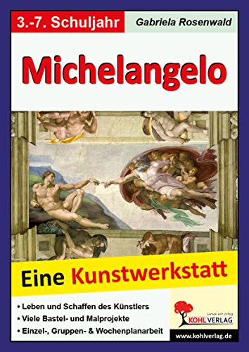 Michelangelo: Eine Kunstwerkstatt für 8- bis 12-Jährige von KOHL VERLAG Der Verlag mit dem Baum