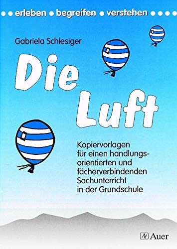 Die Luft: Kopiervorlagen für den handlungsorientierten u. fächerverbindenden Sachunterricht (1. bis 4. Klasse): Kopiervorlagen für einen ... Grundschule (Erleben - begreifen - verstehen)