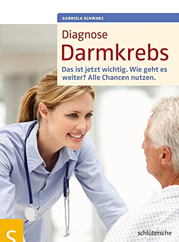 Diagnose Darmkrebs: Das ist jetzt wichtig. Wie geht es weiter? Alle Chancen nutzen von Schltersche Verlag