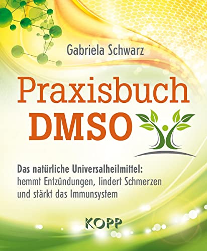 Praxisbuch DMSO: Das natürliche Universalheilmittel: hemmt Entzündungen, lindert Schmerzen und stärkt das Immunsystem