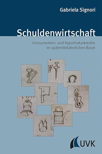 Schuldenwirtschaft. Konsumenten- und Hypothekarkredite im spätmittelalterlichen Basel (Spätmittelalterstudien) von Uvk Verlag