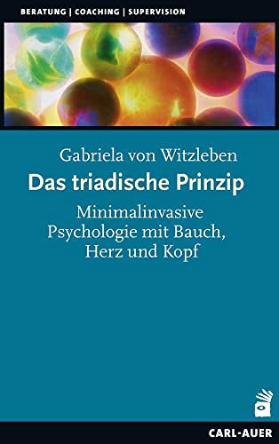 Das triadische Prinzip: Minimalinvasive Psychologie mit Bauch, Herz und Kopf (Beratung, Coaching, Supervision) von Auer-System-Verlag, Carl