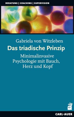 Das triadische Prinzip: Minimalinvasive Psychologie mit Bauch, Herz und Kopf (Beratung, Coaching, Supervision)
