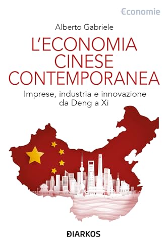 L'economia cinese contemporanea. Imprese, industria e innovazione da Deng a Xi (Economie) von DIARKOS