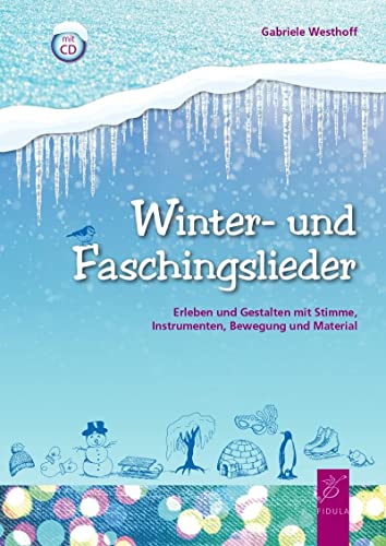 Winter- und Faschingslieder: Erleben und Gestalten mit Stimme, Instrumenten, Bewegung und Material von Fidula