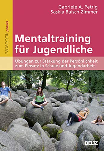 Mentaltraining für Jugendliche: Übungen zur Stärkung der Persönlichkeit zum Einsatz in Schule und Jugendarbeit Mentaltraining für Jugendliche: Übungen zur Stärkung der Persönlichkeit zum Einsatz in Schule und Jugendarbeit