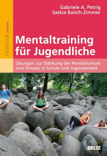 Mentaltraining für Jugendliche: Übungen zur Stärkung der Persönlichkeit zum Einsatz in Schule und Jugendarbeit