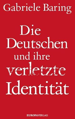Die Deutschen und ihre verletzte Identität: Wie wir uns von Hitlers Erbe befreien können von Europa Verlag GmbH