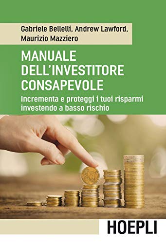 Manuale dell'investitore consapevole. Incrementa e proteggi i tuoi risparmi investendo a basso rischio (Economia)