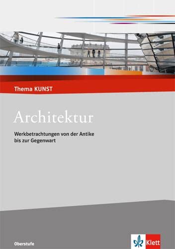 Architektur. Werkbetrachtungen von der Antike bis zur Gegenwart: Themenheft Klasse 10-13 (Thema KUNST. Oberstufe)