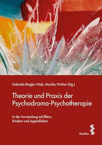 Theorie und Praxis der Psychodrama-Psychotherapie: In der Anwendung mit Eltern, Kindern und Jugendlichen von Facultas