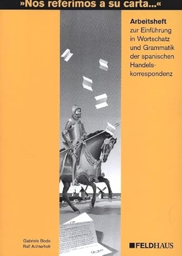 Nos referimos a su carta. Einführung in Wortschatz und Grammatik der spanischen Handelskorrespondenz: Nos referimos a su carta. Einführung in ... in Wortschatz und Grammatik...: Arbeitsheft