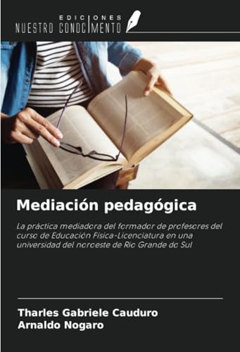 Mediación pedagógica: La práctica mediadora del formador de profesores del curso de Educación Física-Licenciatura en una universidad del noroeste de Rio Grande do Sul von Ediciones Nuestro Conocimiento