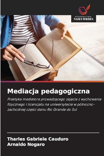 Mediacja pedagogiczna: Praktyka mediatora prowadzącego zajęcia z wychowania fizycznego i licencjatu na uniwersytecie w północno-zachodniej części ... cz¿¿ci stanu Rio Grande do Sul von Wydawnictwo Nasza Wiedza