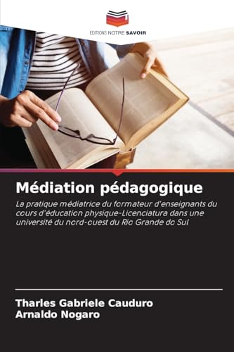Médiation pédagogique: La pratique médiatrice du formateur d'enseignants du cours d'éducation physique-Licenciatura dans une université du nord-ouest du Rio Grande do Sul von Editions Notre Savoir