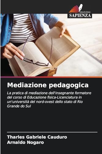 Mediazione pedagogica: La pratica di mediazione dell'insegnante formatore del corso di Educazione fisica-Licenciatura in un'università del nord-ovest dello stato di Rio Grande do Sul von Edizioni Sapienza