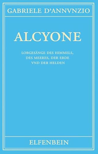 Alcyone: Gedichte. Italienisch - Deutsch: Lobgesänge des Himmels, des Meeres, der Erde und der Helden. Gedichte. Italienisch - Deutsch Alcyone: Gedichte. Italienisch - Deutsch: Lobgesänge des Himmels, des Meeres, der Erde und der Helden. Gedichte. Italienisch - Deutsch