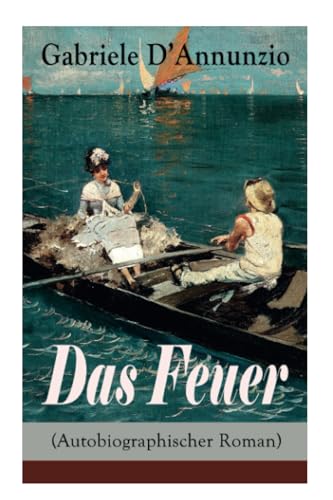 Das Feuer (Autobiographischer Roman): Die Liebe ist wie der Krieg: ein Sieg macht zwei Besiegte! von E-Artnow