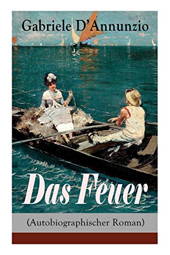 Das Feuer (Autobiographischer Roman): Die Liebe ist wie der Krieg: ein Sieg macht zwei Besiegte!