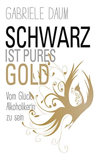 Schwarz ist pures Gold: Vom Glück, Alkoholikerin zu sein von Books on Demand GmbH