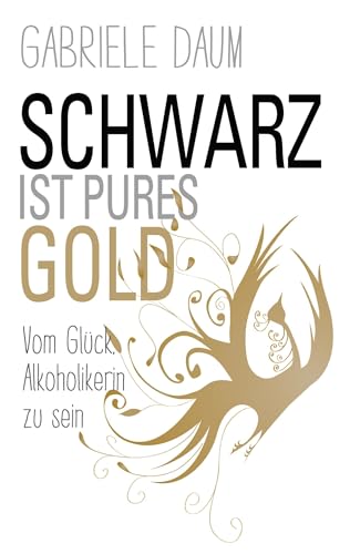 Schwarz ist pures Gold: Vom Glück, Alkoholikerin zu sein von Books on Demand GmbH