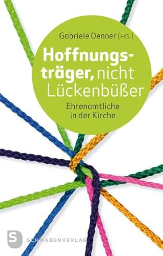 Hoffnungsträger, nicht Lückenbüßer: Ehrenamtliche in der Kirche von Schwabenverlag
