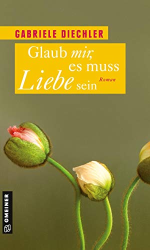 Glaub mir, es muss Liebe sein: Roman (Frauenromane im GMEINER-Verlag)