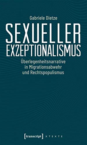 Sexueller Exzeptionalismus: Überlegenheitsnarrative in Migrationsabwehr und Rechtspopulismus (X-Texte zu Kultur und Gesellschaft) von transcript Verlag