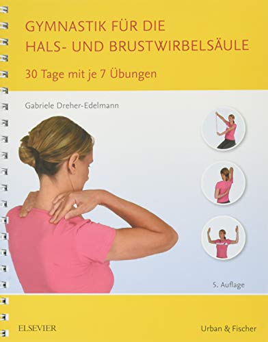 Gymnastik für die Hals- und Brustwirbelsäule: 30 Tage mit je 7 Übungen Gymnastik für die Hals- und Brustwirbelsäule: 30 Tage mit je 7 Übungen