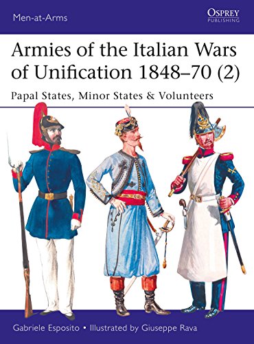 Armies of the Italian Wars of Unification 1848–70 (2): Papal States, Minor States & Volunteers (Men-at-Arms, Band 2)