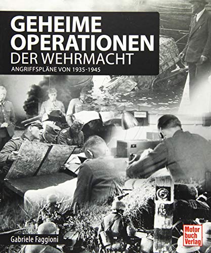 Geheime Operationen der Wehrmacht: Angriffspläne seit 1939: Angriffspläne von 1935-1945 von Motorbuch Verlag