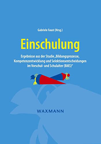 Einschulung: Ergebnisse aus der Studie Bildungsprozesse, Kompetenzentwicklung und Selektionsentscheidungen im Vorschul- und Schulalter (BiKS) von Waxmann Verlag GmbH