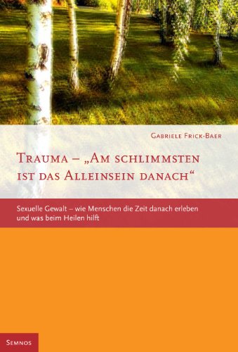 Trauma - Am schlimmsten ist das Alleinsein danach: Sexuelle Gewalt - wie Menschen die Zeit danach erleben und was beim Heilen hilft von Semnos Verlag