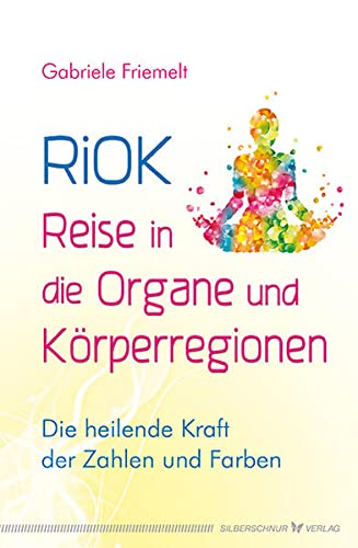 RiOK - Reise in die Organe und Körperregionen: Die heilende Kraft der Zahlen und Farben von Silberschnur