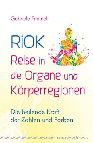 RiOK - Reise in die Organe und Körperregionen: Die heilende Kraft der Zahlen und Farben