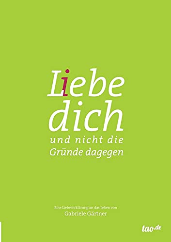 L(i)ebe dich: und nicht die Gründe dagegen von Tao.de Gmbh