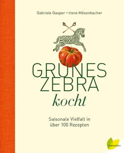 Grünes Zebra kocht: Saisonale Vielfalt in über 100 Rezepten von Löwenzahn