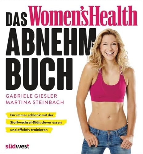 Das Women's Health Abnehm-Buch: Für immer schlank mit der Stoffwechsel-Diät: clever essen und effektiv trainieren