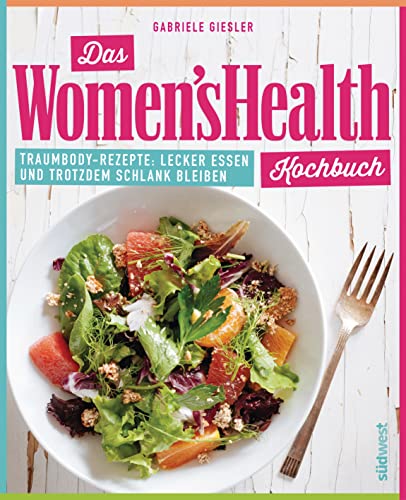 Das Women's Health Kochbuch: Traumbody-Rezepte: Lecker essen und trotzdem schlank bleiben Das Women's Health Kochbuch: Traumbody-Rezepte: Lecker essen und trotzdem schlank bleiben von Suedwest Verlag