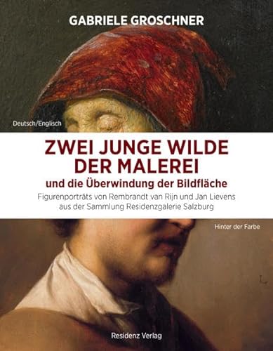 Zwei junge Wilde der Malerei und die Überwindung der Bildfläche: Figurenporträts von Rembrandt van Rijn und Jan Lievens aus der Sammlung Residenzgalerie Salzburg (Hinter der Farbe) von Residenz