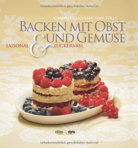 Backen mit Obst und Gemüse: saisonal und zuckerarm: saisonal & zuckerarm