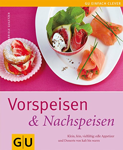 Vorspeisen & Nachspeisen: Klein, fein, vielfältig: edle Appetizer und Desserts von kalt bis warm