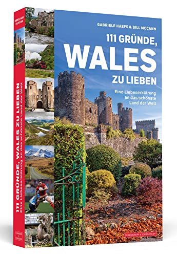 111 Gründe, Wales zu lieben: Eine Liebeserklärung an das schönste Land der Welt von Schwarzkopf + Schwarzkopf